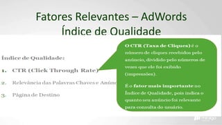 Fatores Relevantes – AdWords
Índice de Qualidade
 