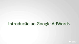 Introdução ao Google AdWords
 