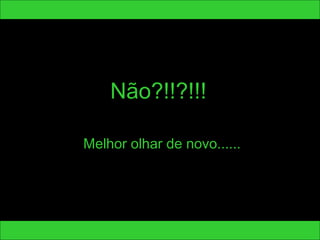Não?!!?!!! 
Melhor olhar de novo...... 
 