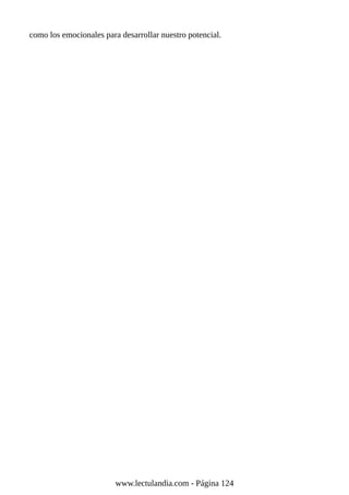como los emocionales para desarrollar nuestro potencial.
www.lectulandia.com - Página 124
 
