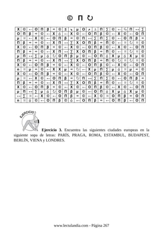 Ejercicio 3. Encuentra las siguientes ciudades europeas en la
siguiente sopa de letras: PARÍS, PRAGA, ROMA, ESTAMBUL, BUDAPEST,
BERLÍN, VIENA y LONDRES.
www.lectulandia.com - Página 267
 