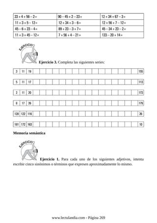 Ejercicio 3. Completa las siguientes series:
Memoria semántica
Ejercicio 1. Para cada uno de los siguientes adjetivos, intenta
escribir cinco sinónimos o términos que expresen aproximadamente lo mismo.
www.lectulandia.com - Página 269
 