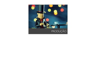 PRODUÇÃO
 