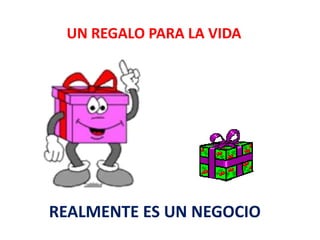 UN REGALO PARA LA VIDA




REALMENTE ES UN NEGOCIO
 