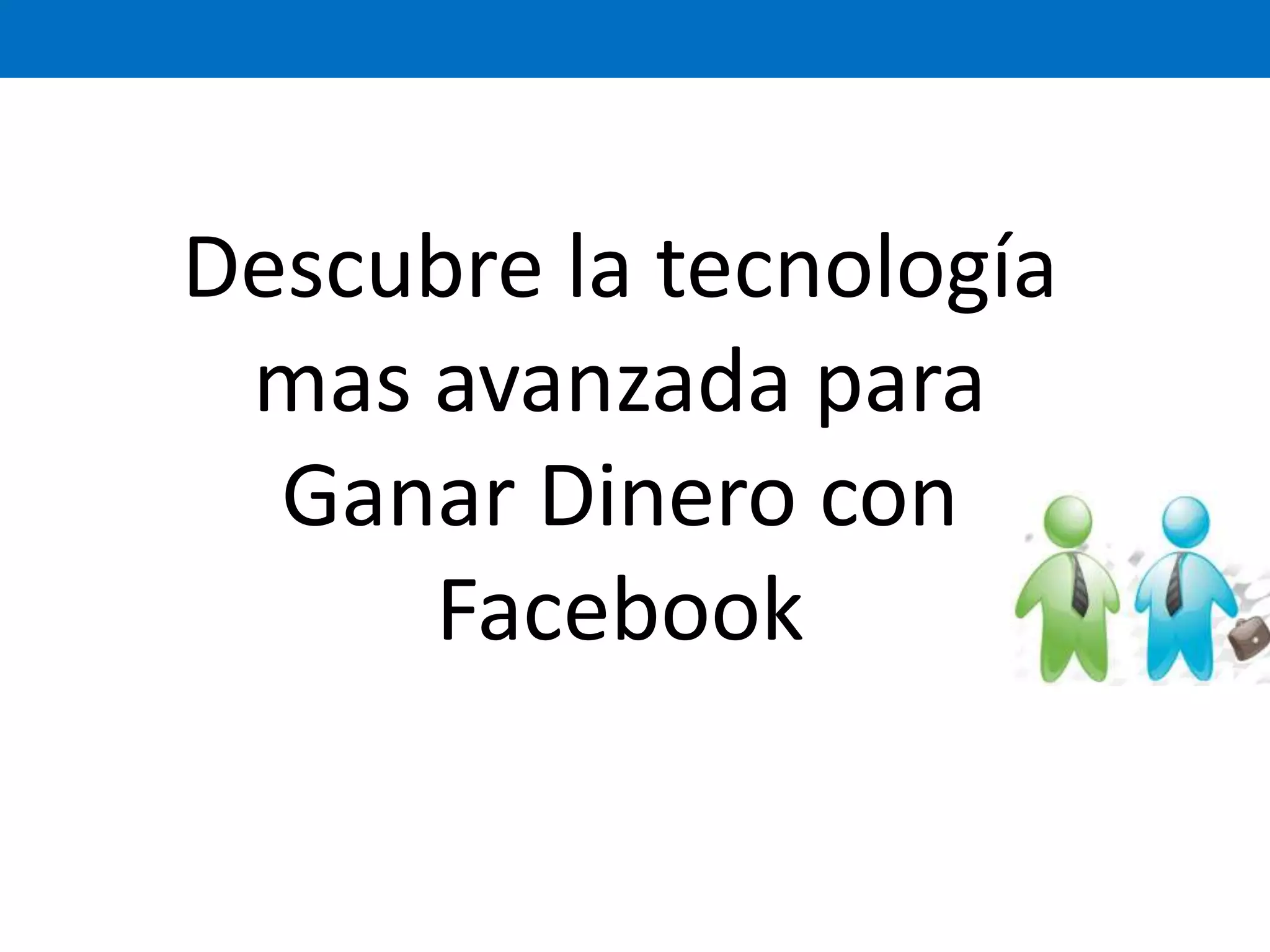 Descubre la tecnología mas avanzada para Ganar Dinero con Facebook