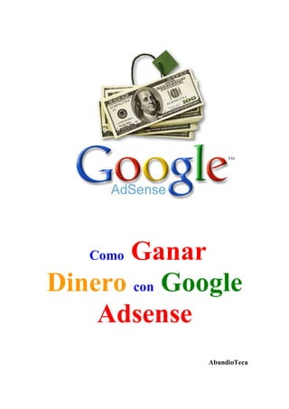 Como Ganar 
Dinero con Google 
Adsense 
AbundioTeca 
 