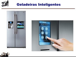 Geladeiras Inteligentes
 
