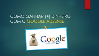 COMO GANHAR (+) DINHEIRO
COM O GOOGLE ADSENSE

 