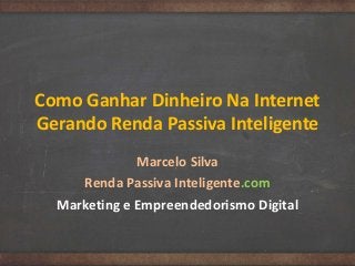 Como Ganhar Dinheiro Na Internet
Gerando Renda Passiva Inteligente
Marcelo Silva
Renda Passiva Inteligente.com
Marketing e Empreendedorismo Digital
 