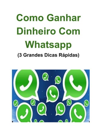 Como Ganhar
Dinheiro Com
Whatsapp
(3 Grandes Dicas Rápidas)
 