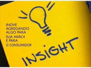 INOVE
AGREGANDO
ALGO PARA
SUA MARCA
E PARA
O CONSUMIDOR
 