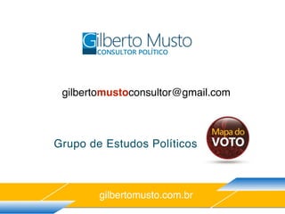 gilbertomusto.com.brgilbertomusto.com.br
Grupo de Estudos Políticos
gilbertomustoconsultor@gmail.com
 