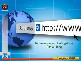 Eleições 2016
Ter um endereço é obrigatório
Site ou Blog
 