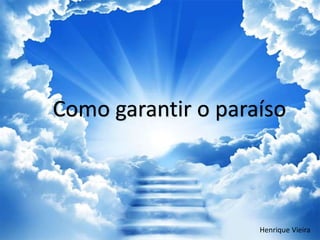 Como garantir o paraíso
Henrique Vieira
 