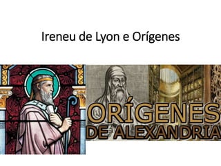 Ireneu de Lyon e Orígenes
 
