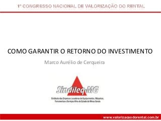 COMO GARANTIR O RETORNO DO INVESTIMENTO
Marco Aurélio de Cerqueira
www.valorizacaodorental.com.br
 