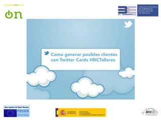 Como generar posibles clientes 
con Twitter Cards #BICTalleres 
 