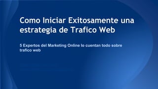 Como Iniciar Exitosamente una 
estrategia de Trafico Web 
5 Expertos del Marketing Online lo cuentan todo sobre 
trafico web 
www.AdaLimas.com 
www.wasanga.com/adalimas 
 