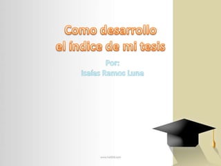 Como desarrollo el índice de mi tesis Por: Isaías Ramos Luna 