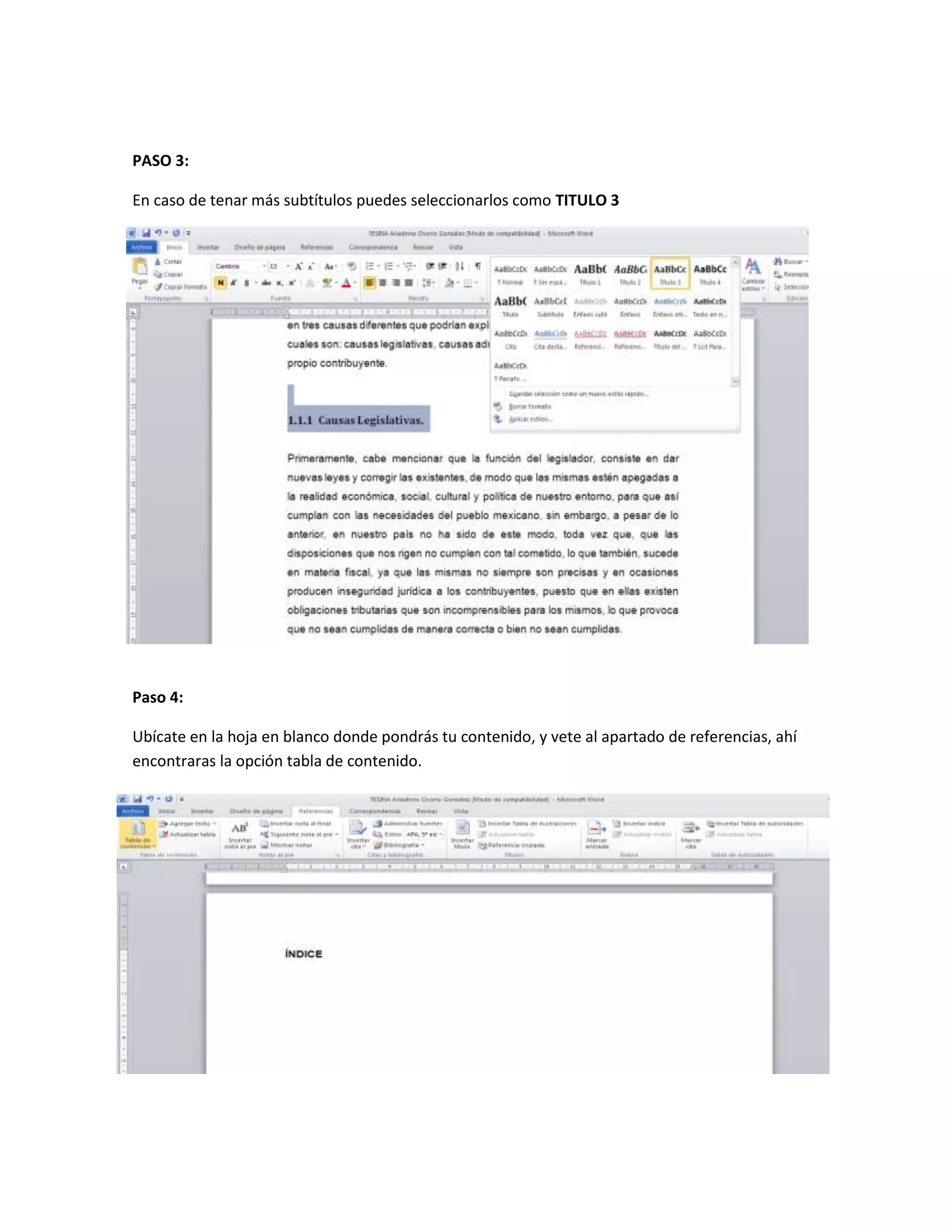 PASO 3:

En caso de tenar más subtítulos puedes seleccionarlos como TITULO 3




Paso 4:

Ubícate en la hoja en blanco donde pondrás tu contenido, y vete al apartado de referencias, ahí
encontraras la opción tabla de contenido.
 