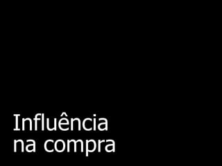 Influência
na compra
 