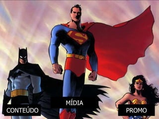 MÍDIA
CONTEÚDO           PROMO
 