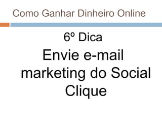 Como Ganhar Dinheiro Online
6º Dica
Envie e-mail
marketing do Social
Clique
 