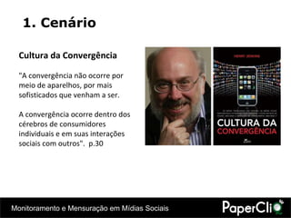 Cultura da Convergência "A convergência não ocorre por meio de aparelhos, por mais sofisticados que venham a ser.  A convergência ocorre dentro dos cérebros de consumidores individuais e em suas interações sociais com outros".  p.30 1. Cenário 