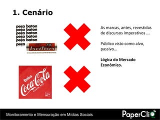 1. Cenário As marcas, antes, revestidas de discursos imperativos ...  Público visto como alvo, passivo... Lógica do Mercado Econômico. 