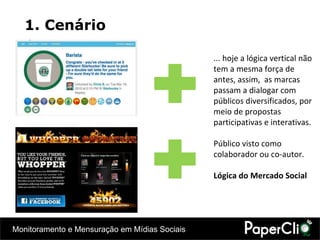 1. Cenário ... hoje a lógica vertical não tem a mesma força de antes, assim,  as marcas passam a dialogar com públicos diversificados, por meio de propostas participativas e interativas. Público visto como colaborador ou co-autor. Lógica do Mercado Social 