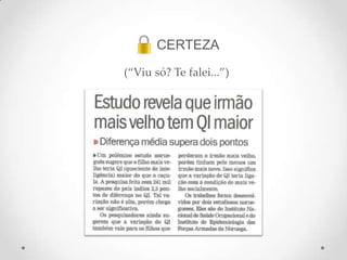 CERTEZA
(“Viu só? Te falei...”)
 