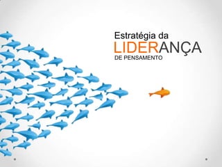 Estratégia da
LIDERANÇADE PENSAMENTO
 