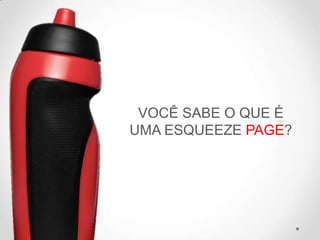 VOCÊ SABE O QUE É
UMA ESQUEEZE PAGE?
 
