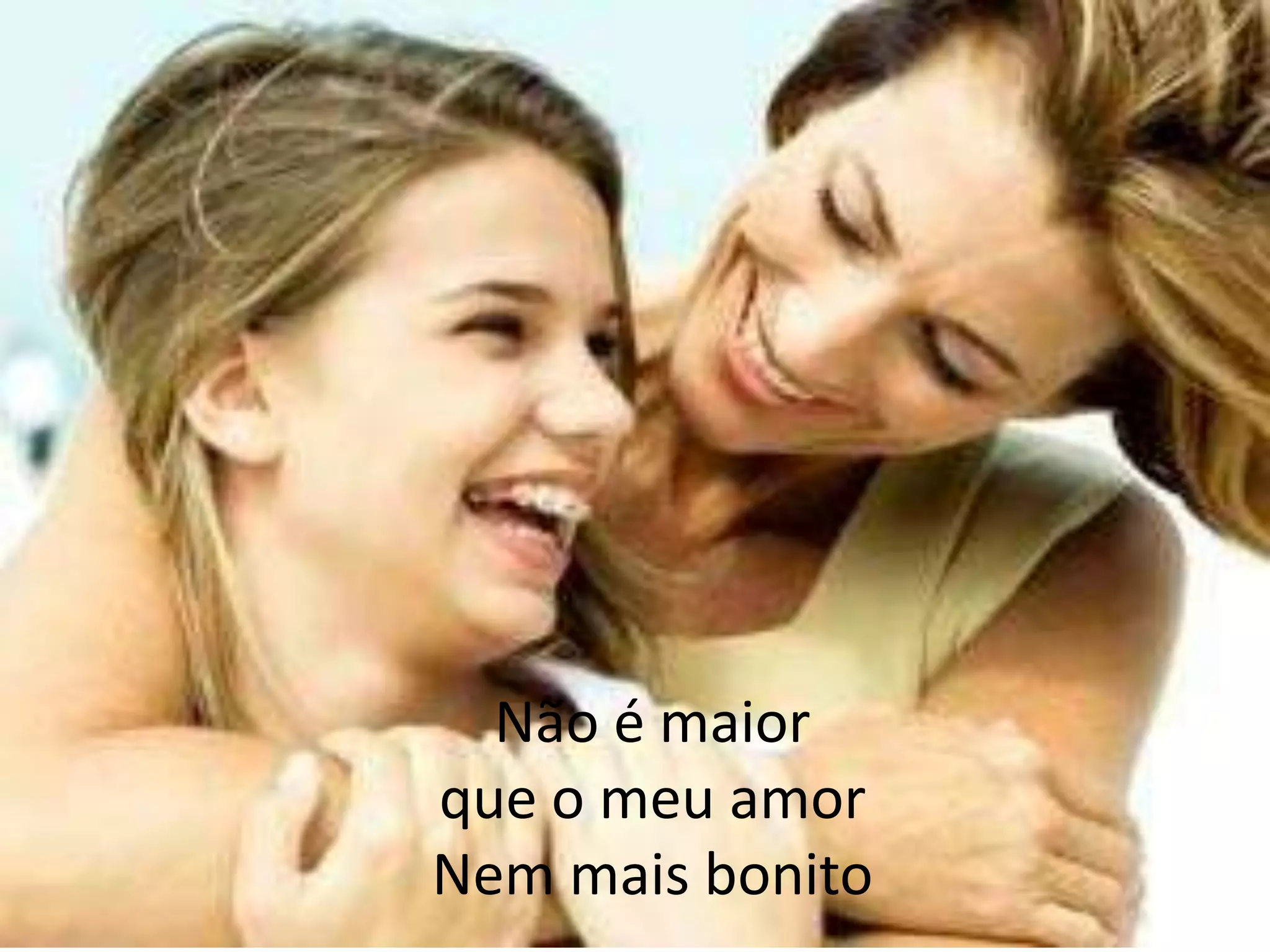 Não é maior
que o meu amor
Nem mais bonito
