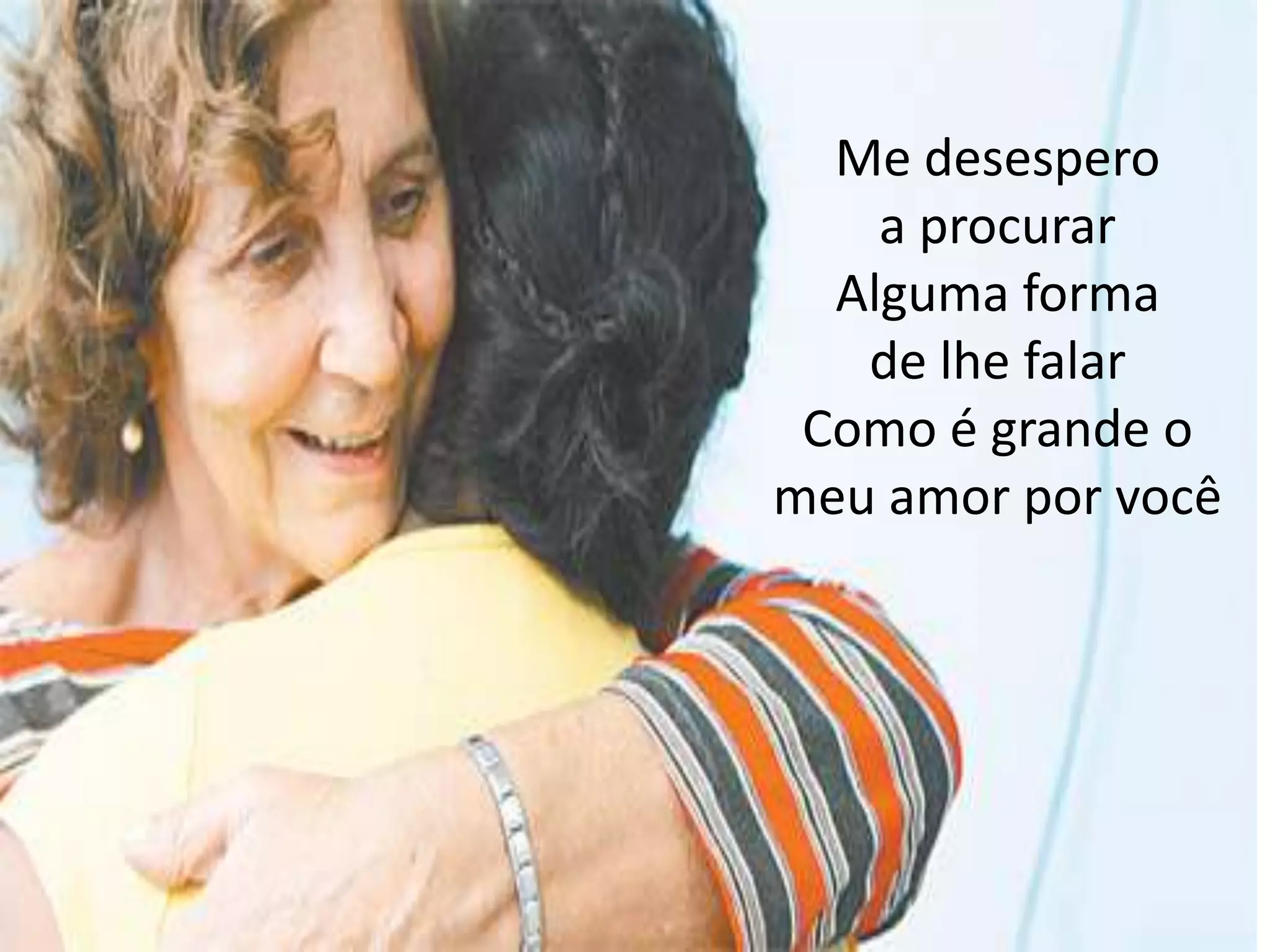 Me desespero
a procurar
Alguma forma
de lhe falar
Como é grande o
meu amor por você