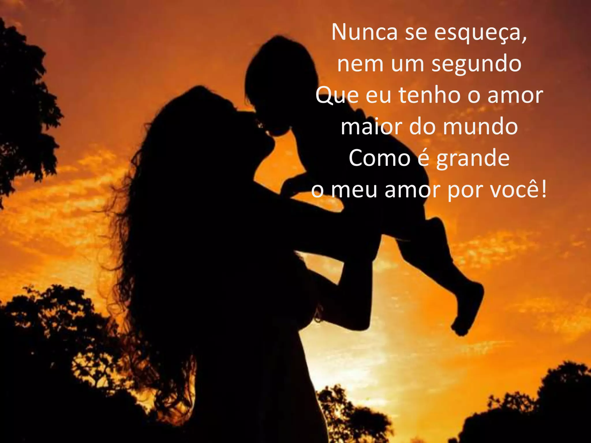 Nunca se esqueça,
nem um segundo
Que eu tenho o amor
maior do mundo
Como é grande
o meu amor por você!