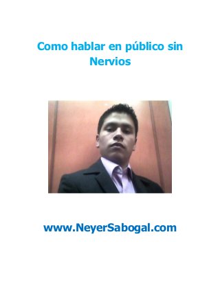 Como hablar en público sin
Nervios
www.NeyerSabogal.com
 