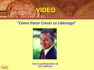 VIDEO
“Cómo Hacer Crecer su Liderazgo”




        Con la participación de
             Jim Cathcart
 