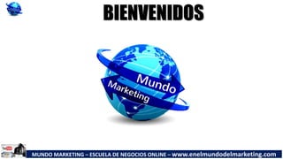 MUNDO MARKETING – ESCUELA DE NEGOCIOS ONLINE – www.enelmundodelmarketing.com
BIENVENIDOS
 