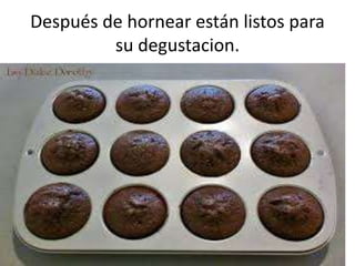 Después de hornear están listos para
su degustacion.
 
