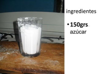 ingredientes
•150grs:
azúcar
 