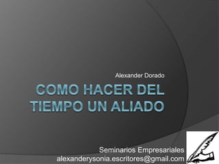 Alexander Dorado
Seminarios Empresariales
alexanderysonia.escritores@gmail.com
 