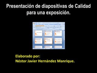 Presentación de diapositivas de Calidad para una exposición. Elaborado por: Néstor Javier Hernández Manrique. 