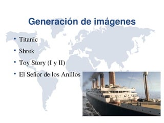 Generación de imágenes

    Titanic

    Shrek

    Toy Story (I y II)

    El Señor de los Anillos
 