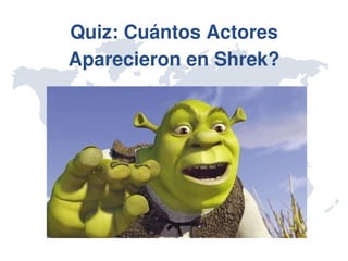 Quiz: Cuántos Actores 
Aparecieron en Shrek?
 