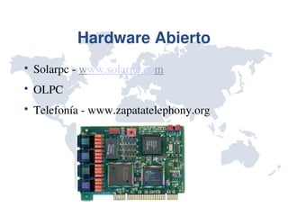 Hardware Abierto

    Solarpc ­ www.solarpc.com

    OLPC

    Telefonía ­ www.zapatatelephony.org
 