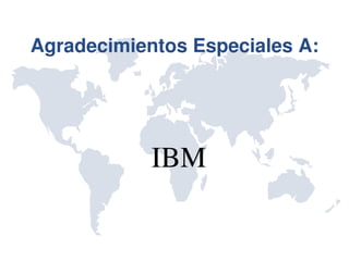 Agradecimientos Especiales A:




            IBM
 