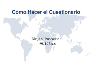 Cómo Hacer el Cuestionario




       Dirija su buscador a:
            198.192.x.x
 