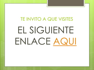 TE INVITO A QUE VISITES
EL SIGUIENTE
ENLACE AQUI
 