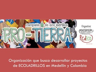 Organización que busca desarrollar proyectos
  de ECOLADRILLOS en Medellín y Colombia
 